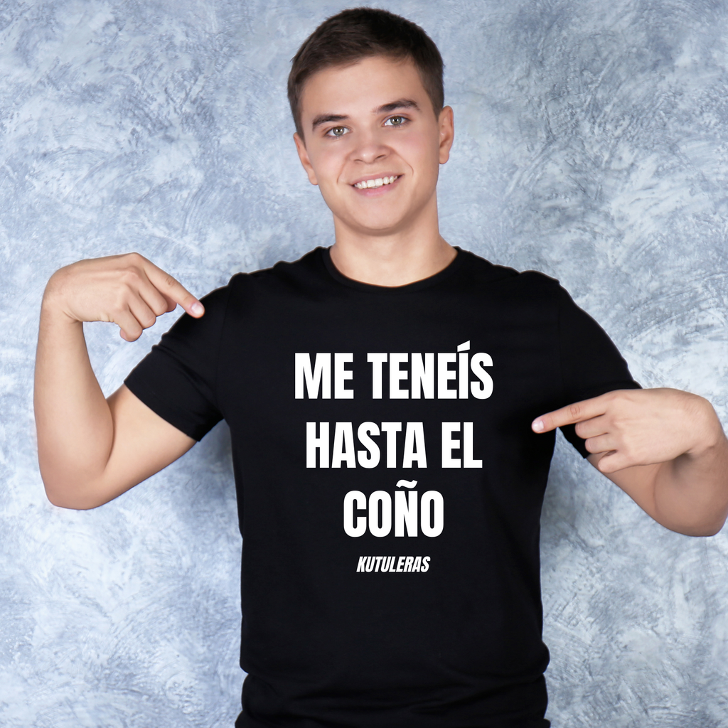Camiseta Me teneís hasta el... Unisex